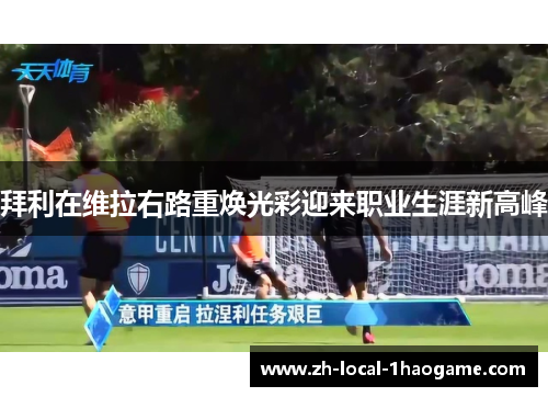 拜利在维拉右路重焕光彩迎来职业生涯新高峰